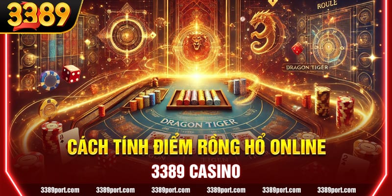 Chi tiết các quy định, cách tính điểm trong Rồng Hổ